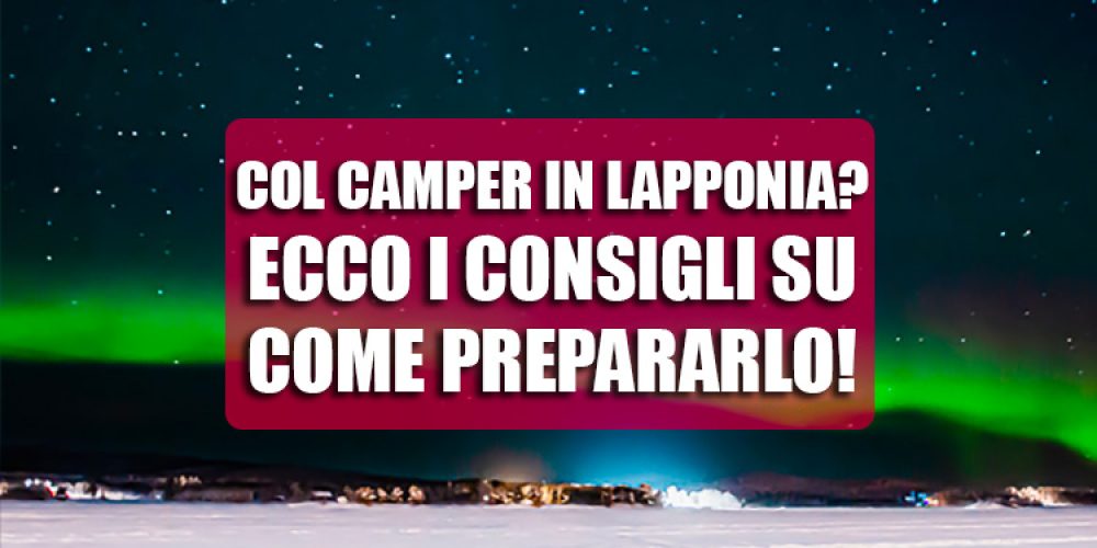 Col camper in Lapponia? ecco come prepararlo al gelo artico!